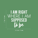 Vinyl Wall Art Decal - I Am Right Where I Am Supposed To Be - 17" x 22.5" - Modern Motivational Positive Vibes Quote Sticker For Living Room School Office Coffee Shop Decor 4