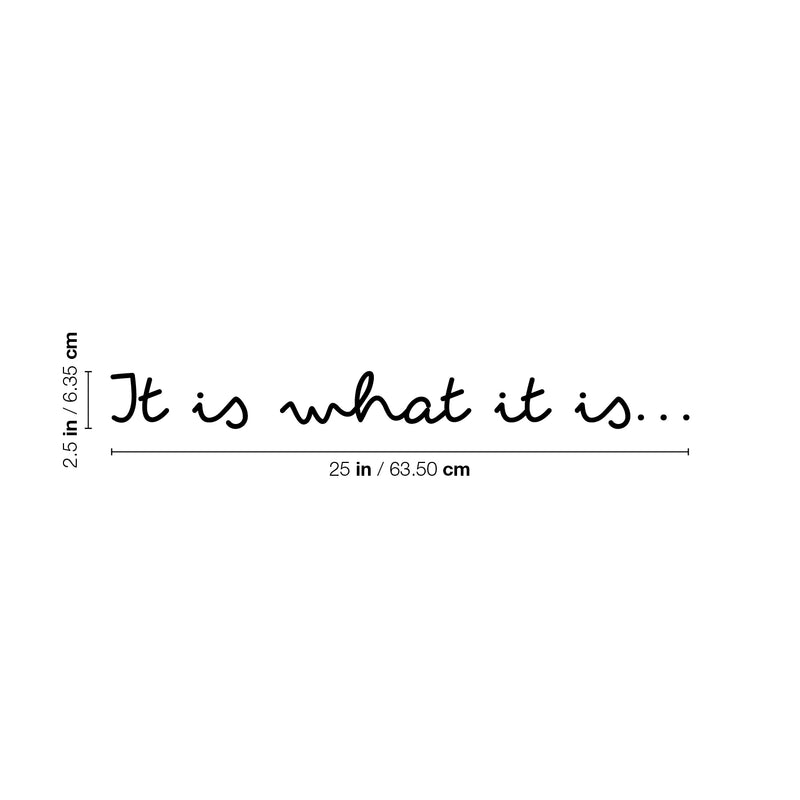 Vinyl Wall Art Decal - It Is What Is Is - 2.5" x 25" - Trendy Inspiring Lovely Optimistic Quote Sticker For Bedroom Closet Living Room School Office Coffee Shop Gym Fitness Decor 3