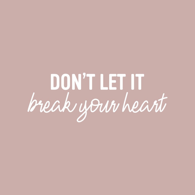 Vinyl Wall Art Decal - Don't Let It Break Your Heart - 9" x 25" - Trendy Fun Motivating Lovely Quote Sticker For Bedroom Closet Living Room Playroom School Office Coffee Shop Decor 1