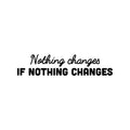 Vinyl Wall Art Decal - Nothing Changes If Nothing Changes - Motivating Positive Lifestyle Quote Sticker For Bedroom Living Room Office School Coffee Shop Gym Fitness Decor 1