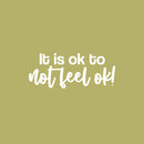 Vinyl Wall Art Decal - It Is Ok To Not Feel Ok! - 10" x  25" - Trendy Lovely Motivational Good Vibes Quote Sticker For Home Living Room Playroom Office School Coffee Shop Decor 1