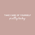 Vinyl Wall Art Decal - Take Care Of Yourself Pretty Baby - 5.5" x 25" - Modern Lovely Inspiring Self Esteem Quote Sticker For Bedroom Closet Living Room School Office Coffee Shop Decor 1