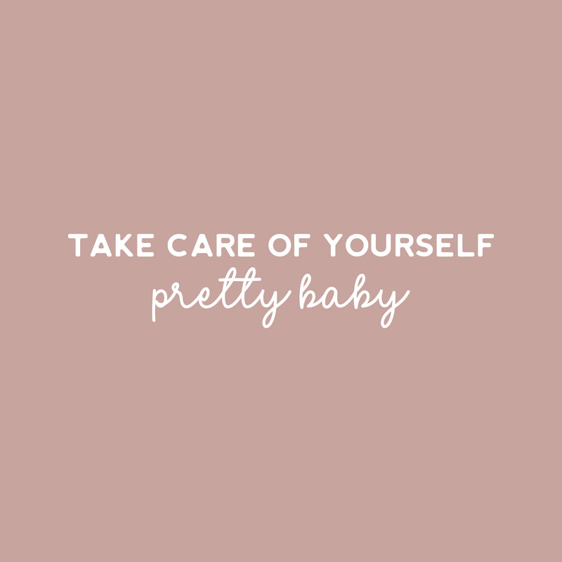 Vinyl Wall Art Decal - Take Care Of Yourself Pretty Baby - 5.5" x 25" - Modern Lovely Inspiring Self Esteem Quote Sticker For Bedroom Closet Living Room School Office Coffee Shop Decor 1