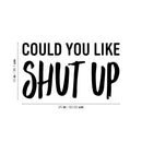 Vinyl Wall Art Decal - Could You Like Shut Up - 15" x 25" - Trendy Fun Sarcastic Adult Joke Quote Sticker For Office Coffee Shop Storefront Living Room Bedroom Home Decor 4