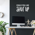 Vinyl Wall Art Decal - Could You Like Shut Up - 15" x 25" - Trendy Fun Sarcastic Adult Joke Quote Sticker For Office Coffee Shop Storefront Living Room Bedroom Home Decor 1