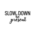 Vinyl Wall Art Decal - Slow Down; Be Present - Trendy Lovely Inspirational Optimistic Quote Sticker For Home Bedroom Closet Living Room School Office Coffee Shop Decor 1