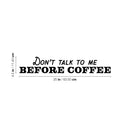 Vinyl Wall Art Decal - Don't Talk To Me Before Coffee - 4.5" x 25" - Trendy Funny Cafe Quote Sticker For Home Kitchen Bedroom Store Work Office Kitchenette Decor 4