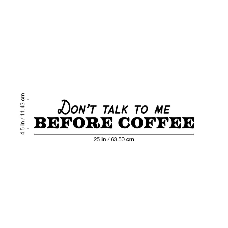 Vinyl Wall Art Decal - Don't Talk To Me Before Coffee - 4.5" x 25" - Trendy Funny Cafe Quote Sticker For Home Kitchen Bedroom Store Work Office Kitchenette Decor 4