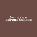 Vinyl Wall Art Decal - Don't Talk To Me Before Coffee - 4.5" x 25" - Trendy Funny Cafe Quote Sticker For Home Kitchen Bedroom Store Work Office Kitchenette Decor 1