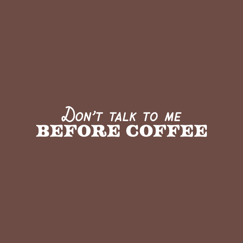 Vinyl Wall Art Decal - Don't Talk To Me Before Coffee - 4.5" x 25" - Trendy Funny Cafe Quote Sticker For Home Kitchen Bedroom Store Work Office Kitchenette Decor 1