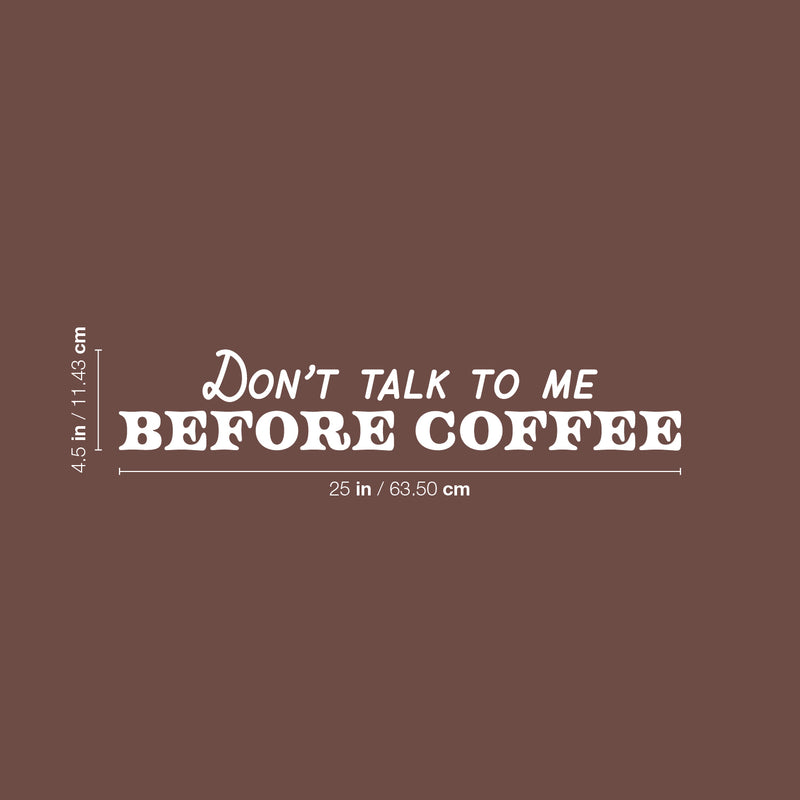 Vinyl Wall Art Decal - Don't Talk To Me Before Coffee - 4.5" x 25" - Trendy Funny Cafe Quote Sticker For Home Kitchen Bedroom Store Work Office Kitchenette Decor 4