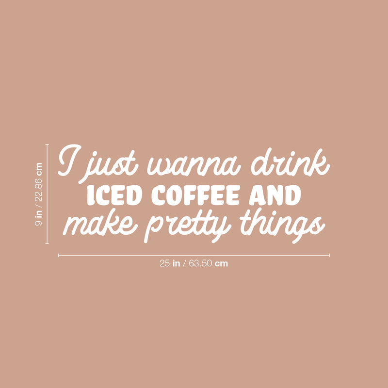 Vinyl Wall Art Decal - I Just Wanna Drink Iced Coffee And Make Pretty Things - 9" x 25" - Trendy Funny Cafe Quote Sticker For Home Kitchen Bedroom Store Work Office Kitchenette Decor 4