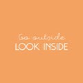 Vinyl Wall Art Decal - Go Outside Look Inside - 8" x 25" - Trendy Inspirational Optimism Spiritual Quote Sticker For Home Office Living Room Bedroom Closet Decor 1