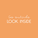Vinyl Wall Art Decal - Go Outside Look Inside - 8" x 25" - Trendy Inspirational Optimism Spiritual Quote Sticker For Home Office Living Room Bedroom Closet Decor 1