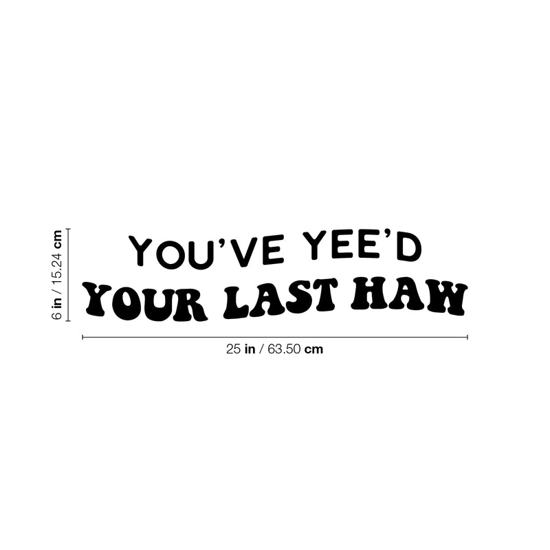 Vinyl Wall Art Decal - You've Yee'd Your Last Haw - Trendy Cute Fun Inspiring Quote Sticker For Bedroom Playroom Nursery Daycare Kindergarten Classroom Office Decor 4