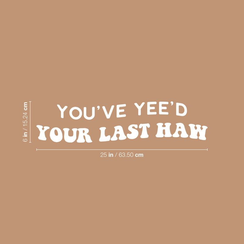 Vinyl Wall Art Decal - You've Yee'd Your Last Haw - 6" x 25" - Trendy Cute Fun Inspiring Quote Sticker For Bedroom Playroom Nursery Daycare Kindergarten Classroom Office Decor 4