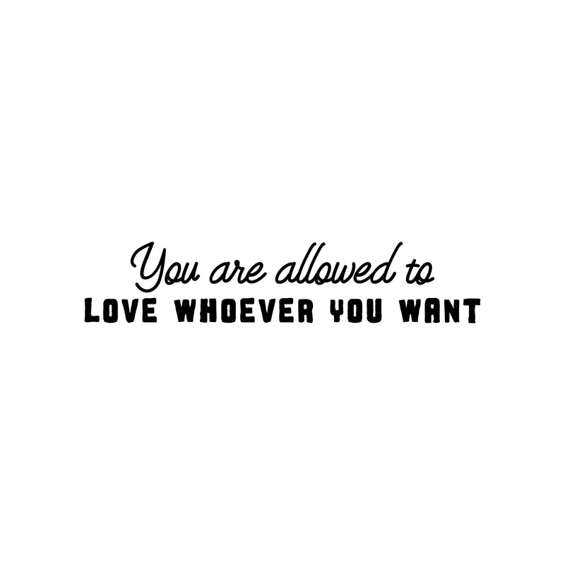 Vinyl Wall Art Decal - You Are Allowed To Love Whoever You Want - 5" x 25" - Cute Inspiring Self Esteem Quote Sticker For Bedroom Closet Living Room School Office Coffee Shop Decor 1