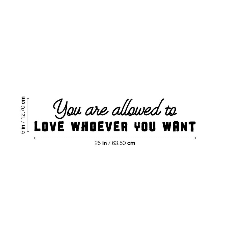 Vinyl Wall Art Decal - You Are Allowed To Love Whoever You Want - 5" x 25" - Cute Inspiring Self Esteem Quote Sticker For Bedroom Closet Living Room School Office Coffee Shop Decor 4