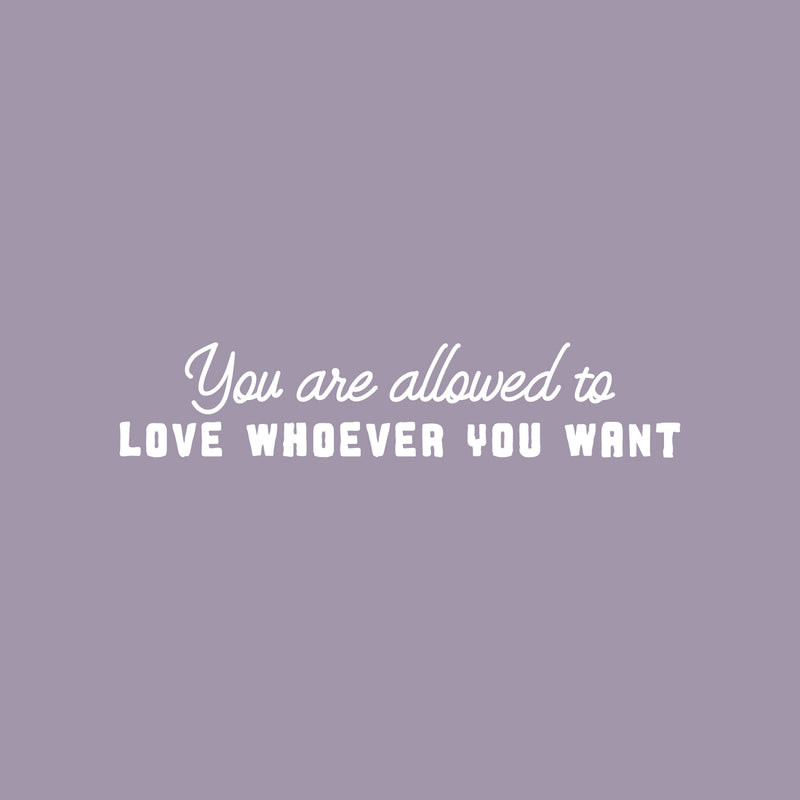 Vinyl Wall Art Decal - You Are Allowed To Love Whoever You Want - 5" x 25" - Cute Inspiring Self Esteem Quote Sticker For Bedroom Closet Living Room School Office Coffee Shop Decor 1