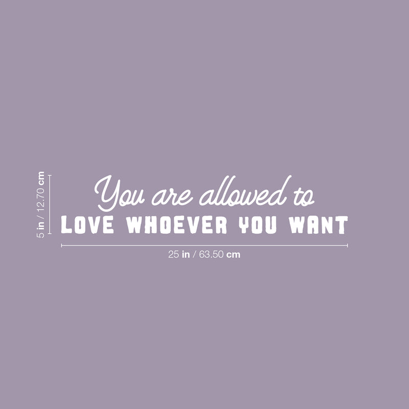 Vinyl Wall Art Decal - You Are Allowed To Love Whoever You Want - 5" x 25" - Cute Inspiring Self Esteem Quote Sticker For Bedroom Closet Living Room School Office Coffee Shop Decor 4