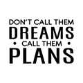 Vinyl Wall Art Decal - Don't Call Them Dreams Call Them Plans - 16. Trendy Motivational Positive Quote Sticker For Home Bedroom Living Room School Office Coffee Shop Decor 1