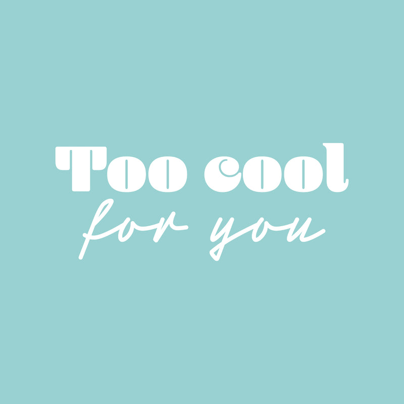 Vinyl Wall Art Decal - Too Cool For You - 10" x 25" - Trendy Inspirational Fun Positive Quote Sticker For Office Coffee Shop Classroom School Playroom Living Room Bedroom Home Decor 1