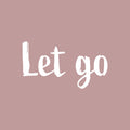 Vinyl Wall Art Decal - Let Go - 11" x 20" - Trendy Inspirational Fun Positive Quote Sticker For Office Coffee Shop Storefront School Living Room Closet Bedroom Home Decor 1