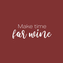 Vinyl Wall Art Decal - Make Time For Wine - 9" x 25" - Trendy Sarcasm Adult Humor Quote Sticker For Home Kitchen Living Room Mini Bar Drink Dining Room Restaurant Decor 1