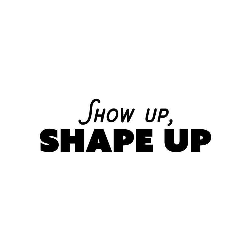 Vinyl Wall Art Decal - Show Up; Shape Up - Trendy Motivating Positive Lifestyle Quote Sticker For Home Bedroom Living Room Office School Coffee Shop Gym Fitness Decor 1