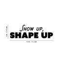Vinyl Wall Art Decal - Show Up; Shape Up - 9" x 30" - Trendy Motivating Positive Lifestyle Quote Sticker For Home Bedroom Living Room Office School Coffee Shop Gym Fitness Decor 4