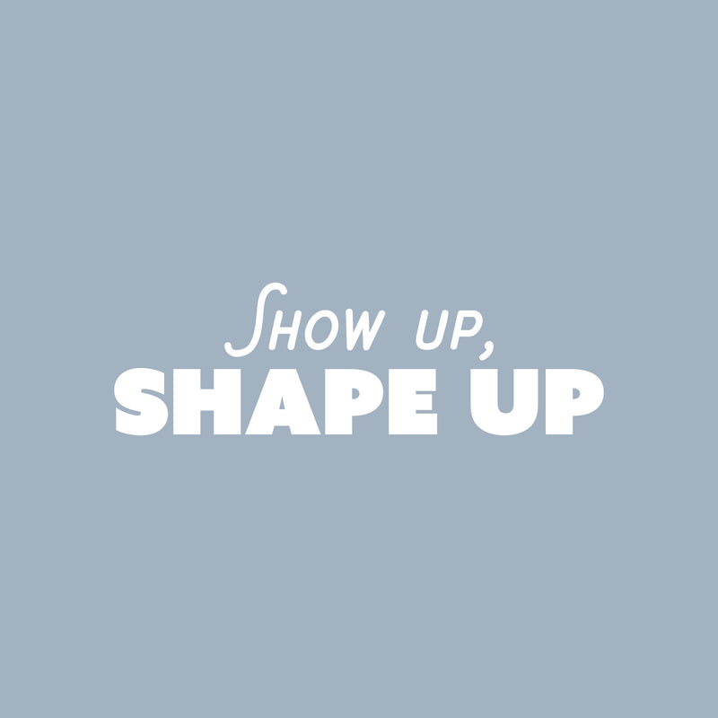 Vinyl Wall Art Decal - Show Up; Shape Up - 9" x 30" - Trendy Motivating Positive Lifestyle Quote Sticker For Home Bedroom Living Room Office School Coffee Shop Gym Fitness Decor 1