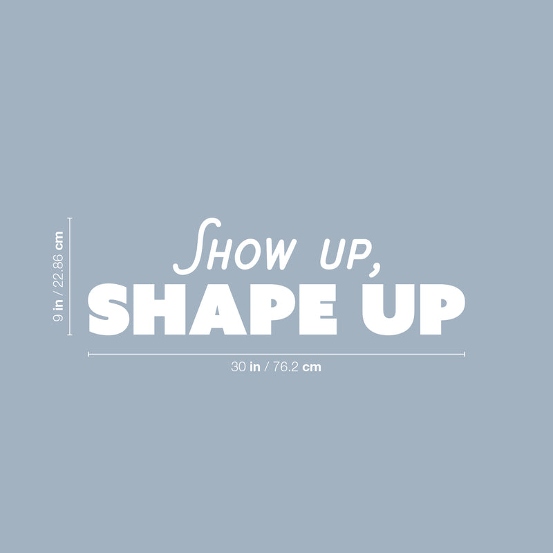 Vinyl Wall Art Decal - Show Up; Shape Up - 9" x 30" - Trendy Motivating Positive Lifestyle Quote Sticker For Home Bedroom Living Room Office School Coffee Shop Gym Fitness Decor 4