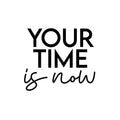 Vinyl Wall Art Decal - Your Time Is Now - Trendy Motivating Positive Lifestyle Quote Sticker For Home Bedroom Living Room Office School Coffee Shop Gym Fitness Decor 1