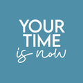 Vinyl Wall Art Decal - Your Time Is Now - 17" x 20" - Trendy Motivating Positive Lifestyle Quote Sticker For Home Bedroom Living Room Office School Coffee Shop Gym Fitness Decor 1