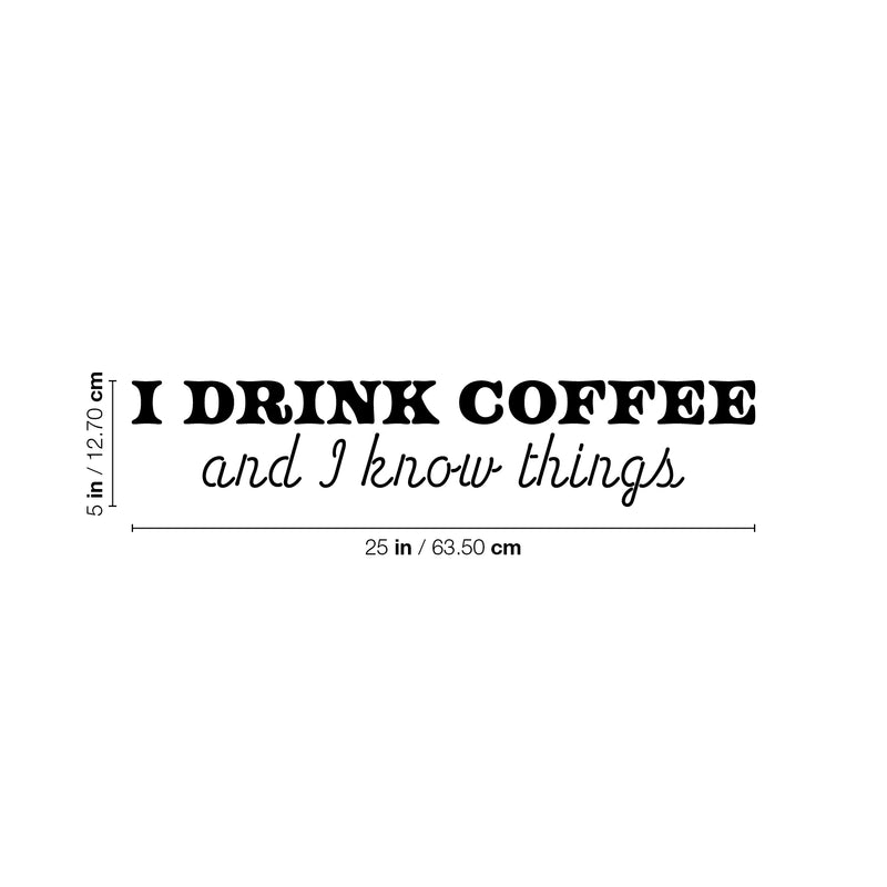 Vinyl Wall Art Decal - I Drink Coffee And I Know Things - 5" x 25" - Trendy Funny Cafe Quote Sticker For Home Kitchen Bedroom Store Work Office Kitchenette Decor 4