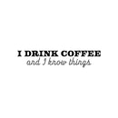 Vinyl Wall Art Decal - I Drink Coffee And I Know Things - 5" x 25" - Trendy Funny Cafe Quote Sticker For Home Kitchen Bedroom Store Work Office Kitchenette Decor 1