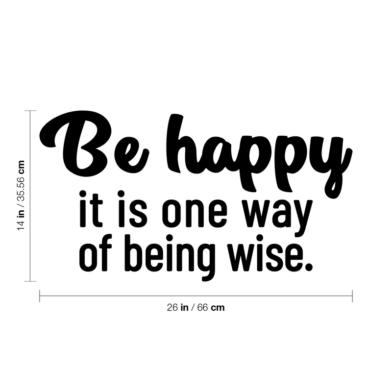 Vinyl Wall Art Decal - Be Happy It Is One Way Of Being Wise - 14" x 26" - Magic Nature Modern Inspirational Positive Quote Sticker For Home Office Bedroom Living Room Coffee Shop Decor 4