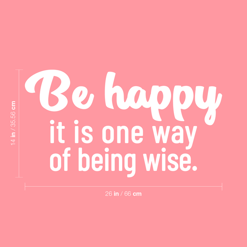 Vinyl Wall Art Decal - Be Happy It Is One Way Of Being Wise - 14" x 26" - Magic Nature Modern Inspirational Positive Quote Sticker For Home Office Bedroom Living Room Coffee Shop Decor 4