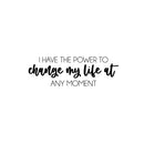 Vinyl Wall Art Decal - I Have The Power To Change My Life At Any Moment - Positive Lifestyle Quote Sticker For Home Bedroom Living Room Office School Coffee Shop Gym Fitness Decor 1