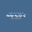 Vinyl Wall Art Decal - I Have The Power To Change My Life At Any Moment - 8" x 25" - Positive Lifestyle Quote Sticker For Home Bedroom Living Room Office School Coffee Shop Gym Fitness Decor 1
