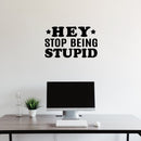 Vinyl Wall Art Decal - Hey Stop Being Stupid - Joke Trendy Motivational Sarcasm Quote Sticker For Home Office Bedroom Closet Living Room Store Decor 3