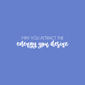 Vinyl Wall Art Decal - May You Attract The Energy You Desire - 6" x 25" - Trendy Cool Positive Good Vibes Quote Sticker For Bedroom Closet Living Room School Office Coffee Shop Decor 1