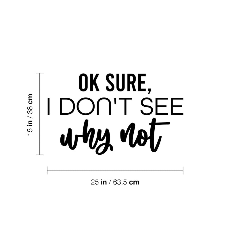 Vinyl Wall Art Decal - Ok Sure; I Don't See Why Not - Trendy Fun Sarcastic Adult Joke Quote Sticker For Office Coffee Shop Storefront Living Room Closet Bedroom Home Decor 4