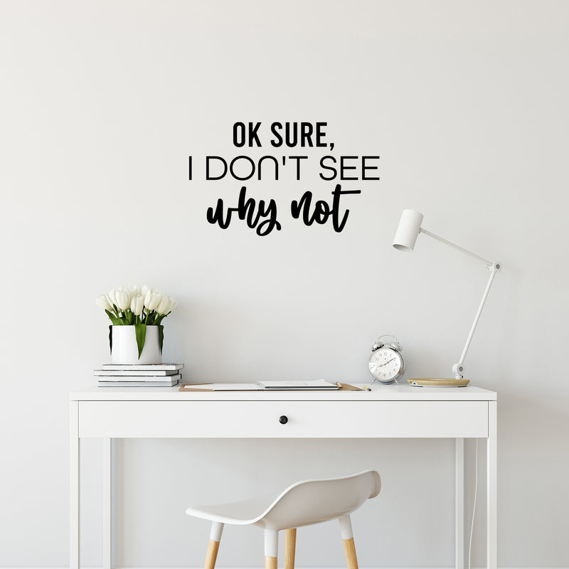 Vinyl Wall Art Decal - Ok Sure; I Don't See Why Not - Trendy Fun Sarcastic Adult Joke Quote Sticker For Office Coffee Shop Storefront Living Room Closet Bedroom Home Decor 3