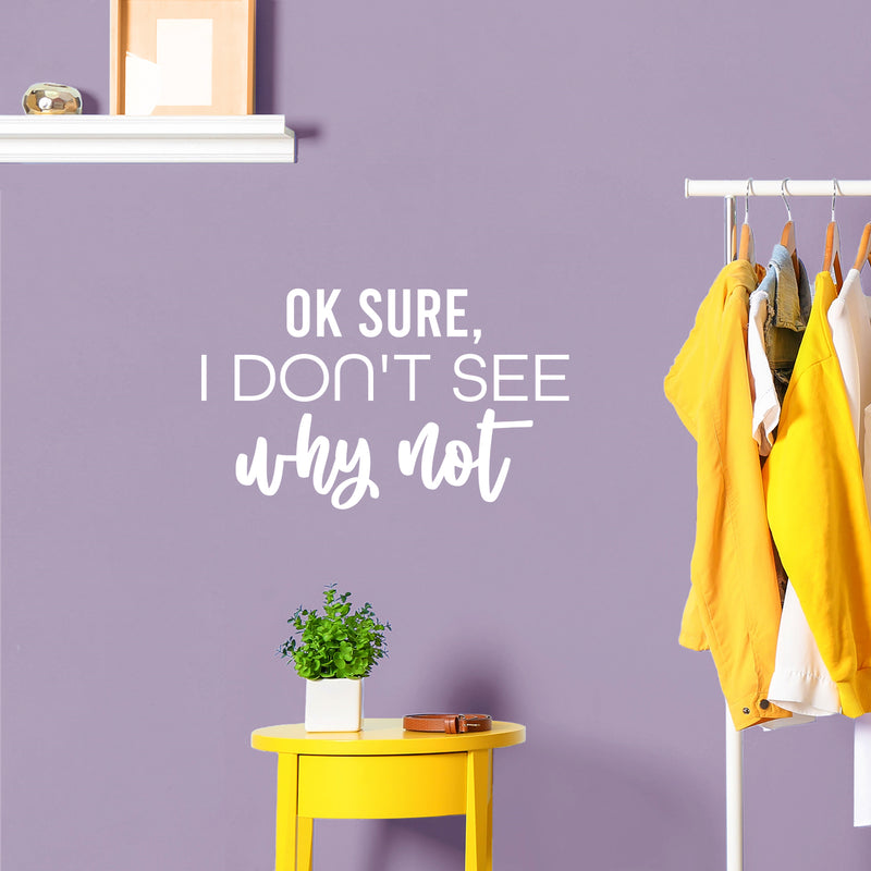 Vinyl Wall Art Decal - Ok Sure; I Don't See Why Not - 15" x 25" - Trendy Fun Sarcastic Adult Joke Quote Sticker For Office Coffee Shop Storefront Living Room Closet Bedroom Home Decor 3