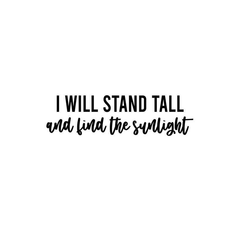 Vinyl Wall Art Decal - I Will Stand Tall And Find The Sunlight - 7" x 25" - Trendy Inspirational Good Vibes Quote Sticker For Bedroom Closet Living Room School Office Coffee Shop Decor 1