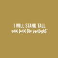 Vinyl Wall Art Decal - I Will Stand Tall And Find The Sunlight - 7" x 25" - Trendy Inspirational Good Vibes Quote Sticker For Bedroom Closet Living Room School Office Coffee Shop Decor 1