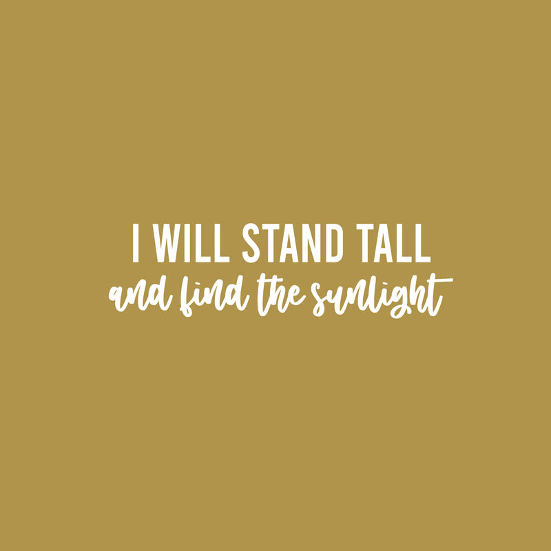 Vinyl Wall Art Decal - I Will Stand Tall And Find The Sunlight - 7" x 25" - Trendy Inspirational Good Vibes Quote Sticker For Bedroom Closet Living Room School Office Coffee Shop Decor 1