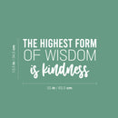 Vinyl Wall Art Decal - The Highest Form Of Wisdom Is Kindness - 13.5" x 25" - Lovely Inspiring Optimistic Quote Sticker For Bedroom Closet Living Room School Office Coffee Shop Decor 4