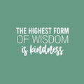 Vinyl Wall Art Decal - The Highest Form Of Wisdom Is Kindness - 13.5" x 25" - Lovely Inspiring Optimistic Quote Sticker For Bedroom Closet Living Room School Office Coffee Shop Decor 1